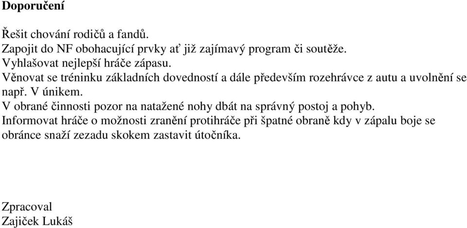 Věnovat se tréninku základních dovedností a dále především rozehrávce z autu a uvolnění se např. V únikem.