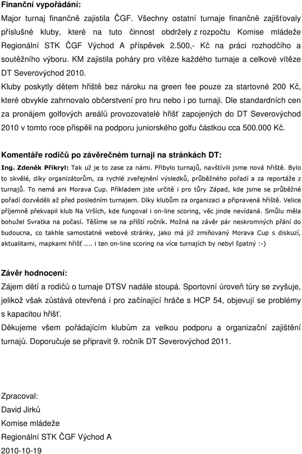 500,- Kč na práci rozhodčího a soutěžního výboru. KM zajistila poháry pro vítěze každého turnaje a celkové vítěze DT Severovýchod 2010.