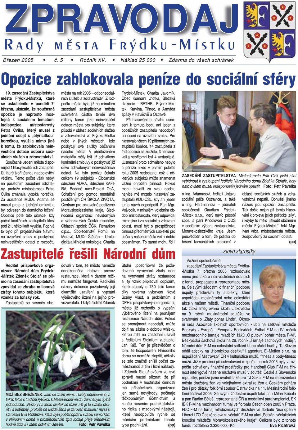 Indispozice místostarosty Petra Cvika, který musel z jednání odejít s čtyřicítkou horečkou, využila mimo jiné k tomu, že zablokovala neinvestiční dotace odboru sociálních služeb a zdravotnictví.