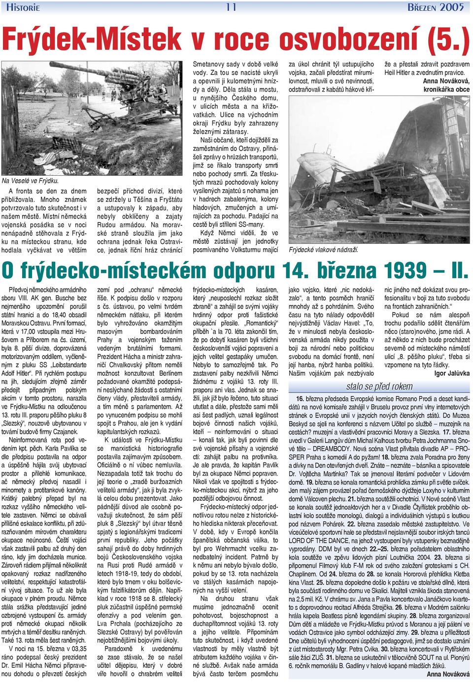 Busche bez nejmenšího upozornění porušil státní hranici a do 18,40 obsadil Moravskou Ostravu. První formací, která v 17,00 vstoupila mezi Hrušovem a Příborem na čs. území, byla 8.