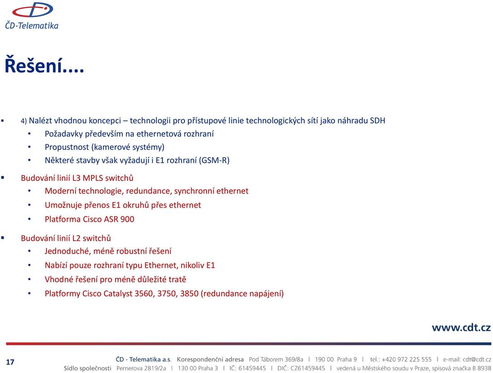 Propustnost (kamerové systémy) Některé stavby však vyžadují i E1 rozhraní (GSM-R) Budování linií L3 MPLS switchů Moderní technologie, redundance,