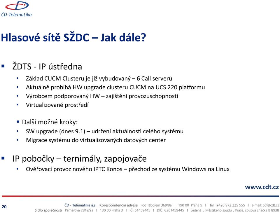 UCS 220 platformu Výrobcem podporovaný HW zajištění provozuschopnosti Virtualizované prostředí Další možné kroky: SW