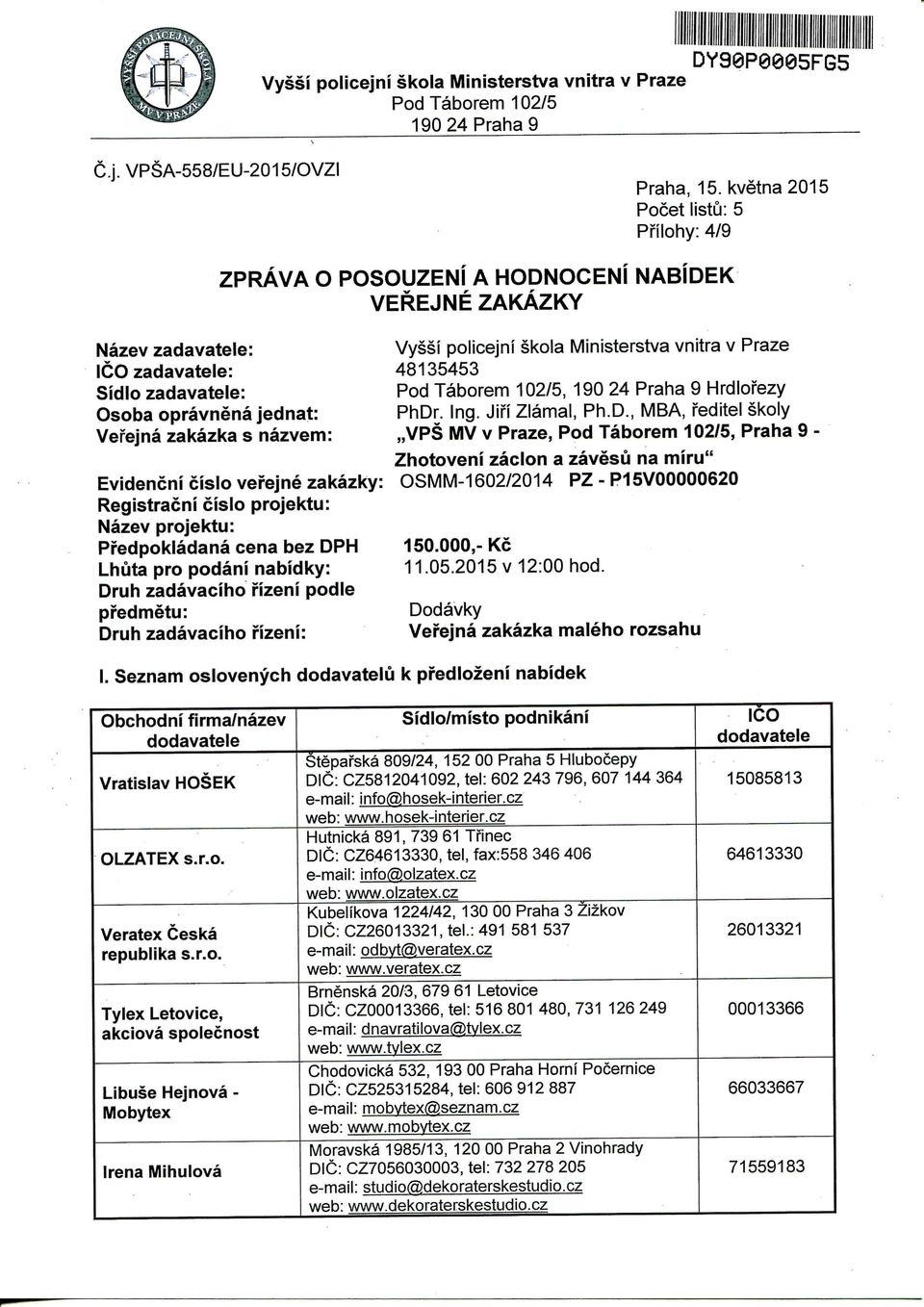 Evidencni cislo verejne zakazky: Registracni cislo projektu: Nazev projektu: Pi'edpokladana cena bez DPH Lhuta pro podani : Druh zadavaciho fizeni podle pi'edmetu: Druh zadavaciho i'izeni: Vyssi