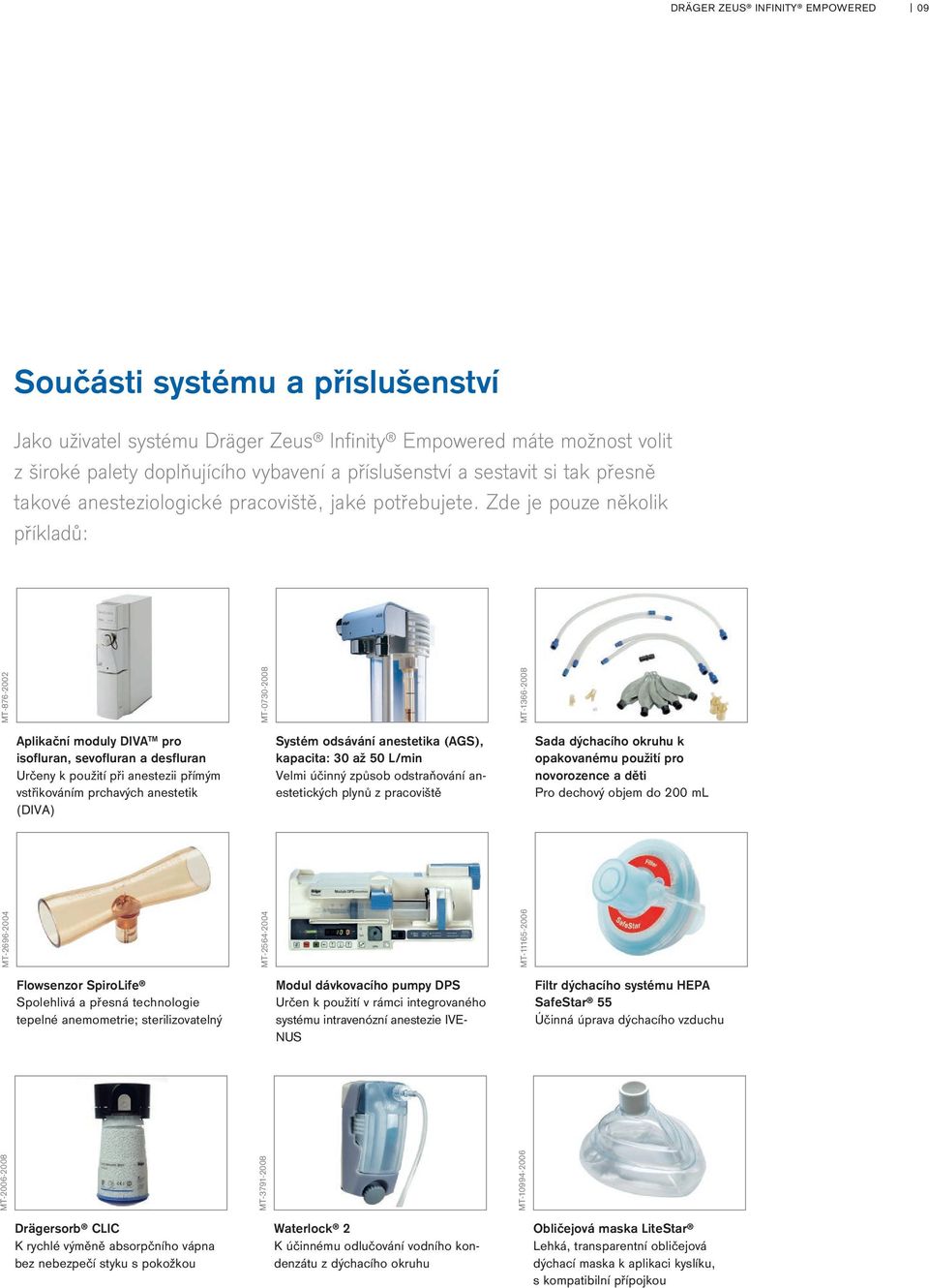 Zde je pouze několik příkladů: MT-0730-2008 MT-1366-2008 Aplikační moduly DIVA TM pro isofluran, sevofluran a desfluran Určeny k použití při anestezii přímým vstřikováním prchavých anestetik (DIVA)