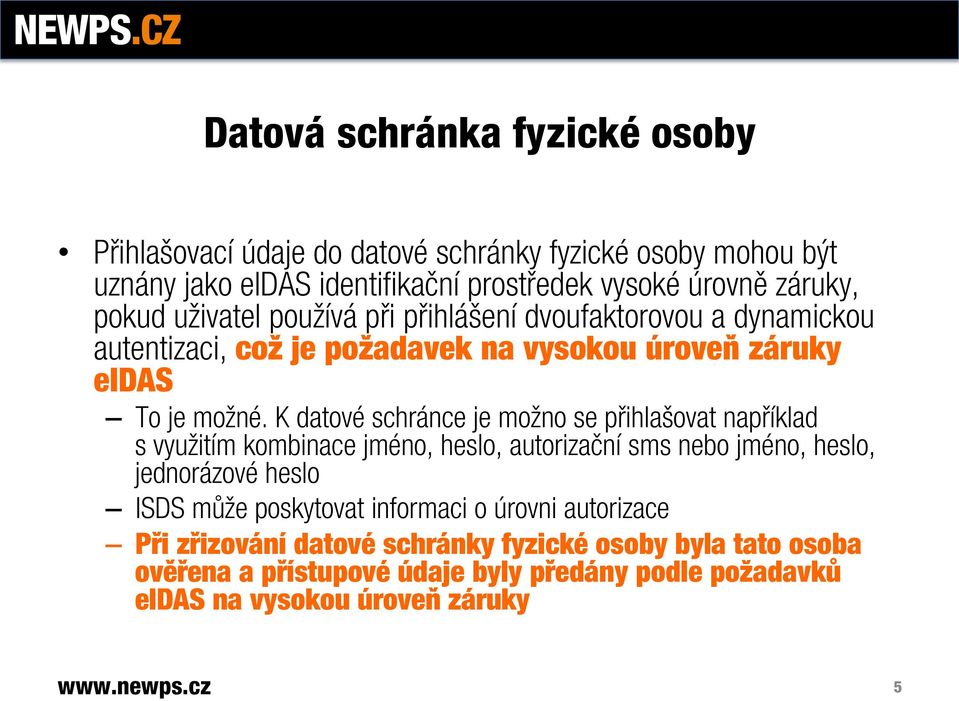 K datové schránce je možno se přihlašovat například s využitím kombinace jméno, heslo, autorizační sms nebo jméno, heslo, jednorázové heslo ISDS může