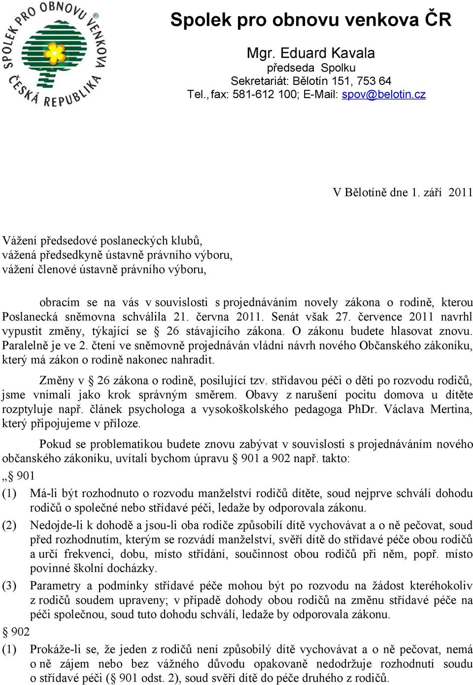 rodině, kterou Poslanecká sněmovna schválila 21. června 2011. Senát však 27. července 2011 navrhl vypustit změny, týkající se 26 stávajícího zákona. O zákonu budete hlasovat znovu. Paralelně je ve 2.