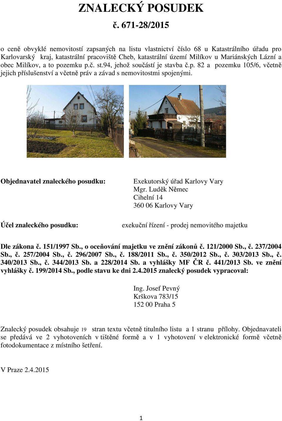 obec Milíkov, a to pozemku p.č. st.94, jehož součástí je stavba č.p. 82 a pozemku 105/6, včetně jejich příslušenství a včetně práv a závad s nemovitostmi spojenými.