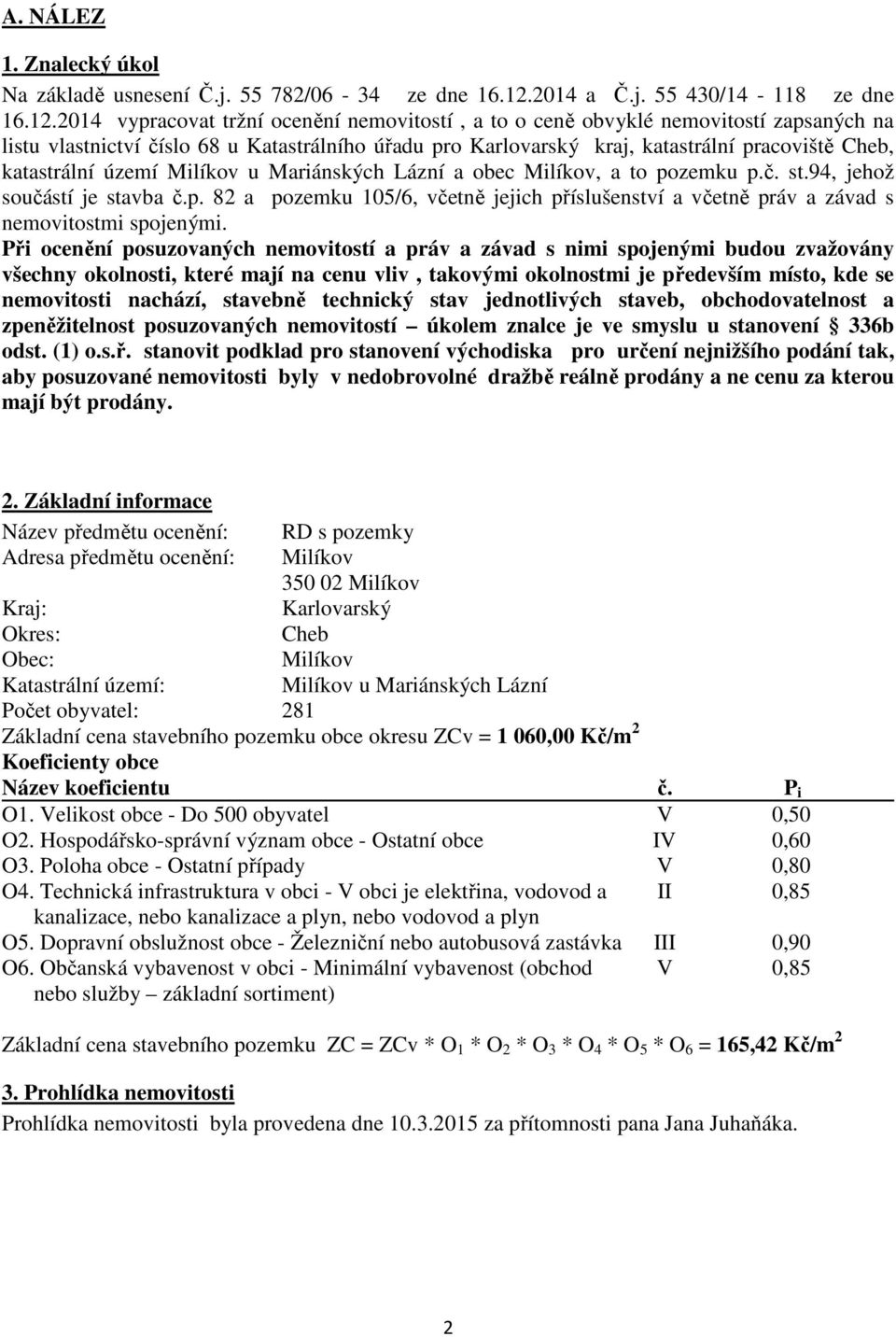 2014 vypracovat tržní ocenění nemovitostí, a to o ceně obvyklé nemovitostí zapsaných na listu vlastnictví číslo 68 u Katastrálního úřadu pro Karlovarský kraj, katastrální pracoviště Cheb, katastrální