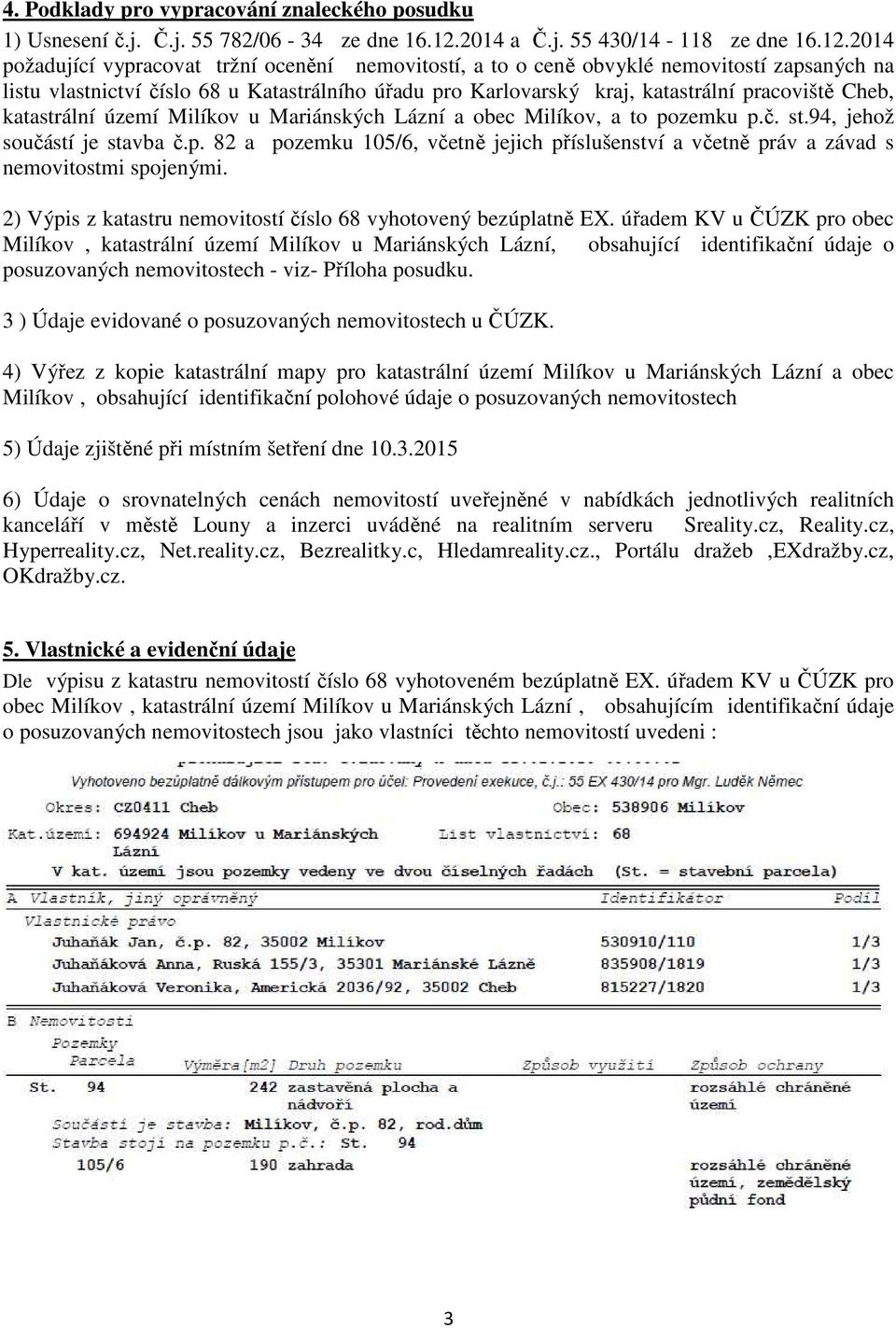2014 požadující vypracovat tržní ocenění nemovitostí, a to o ceně obvyklé nemovitostí zapsaných na listu vlastnictví číslo 68 u Katastrálního úřadu pro Karlovarský kraj, katastrální pracoviště Cheb,