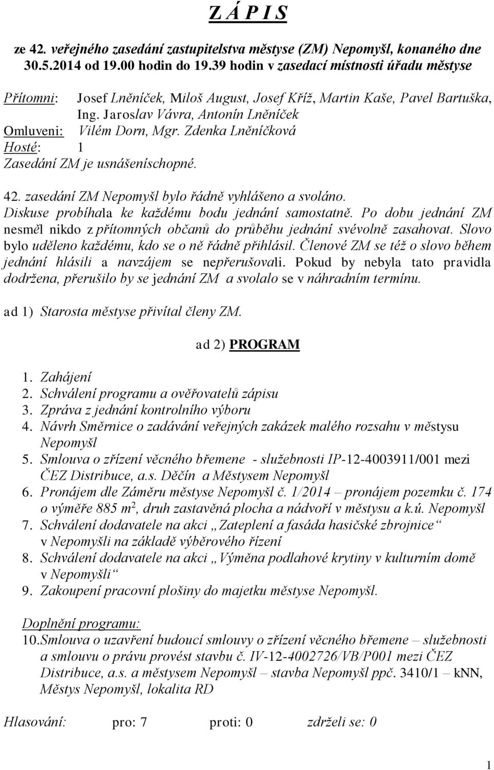Zdenka Lněníčková Hosté: 1 Zasedání ZM je usnášeníschopné. 42. zasedání ZM Nepomyšl bylo řádně vyhlášeno a svoláno. Diskuse probíhala ke každému bodu jednání samostatně.