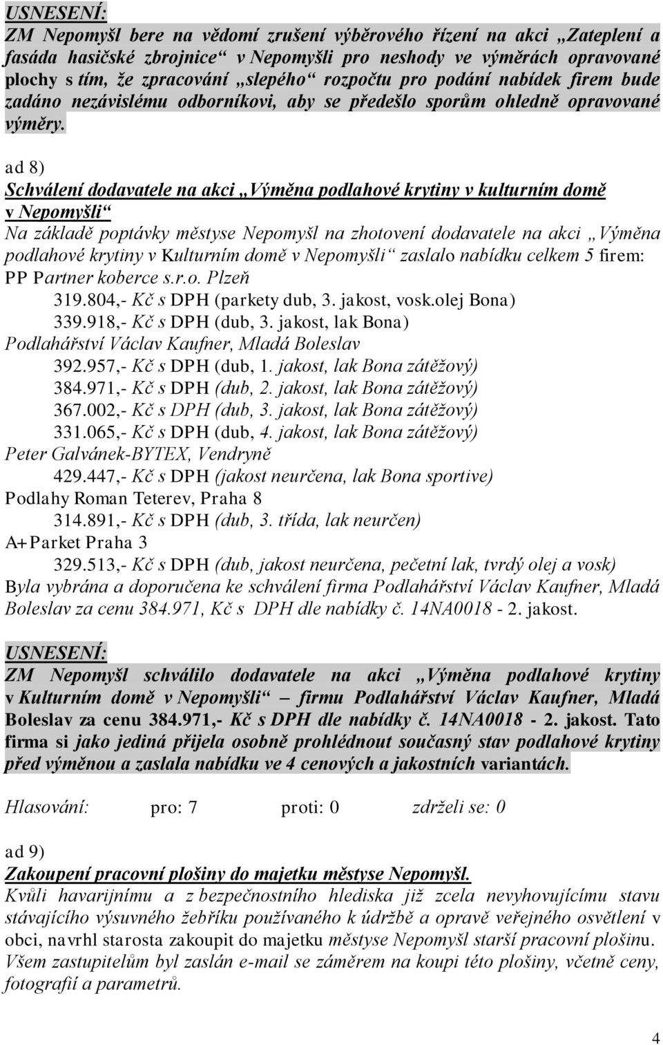 ad 8) Schválení dodavatele na akci Výměna podlahové krytiny v kulturním domě v Nepomyšli Na základě poptávky městyse Nepomyšl na zhotovení dodavatele na akci Výměna podlahové krytiny v Kulturním domě