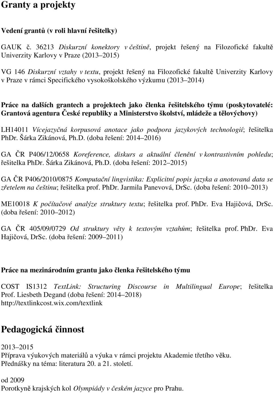 Karlovy v Praze v rámci Specifického vysokoškolského výzkumu (2013 2014) Práce na dalších grantech a projektech jako členka řešitelského týmu (poskytovatelé: Grantová agentura České republiky a