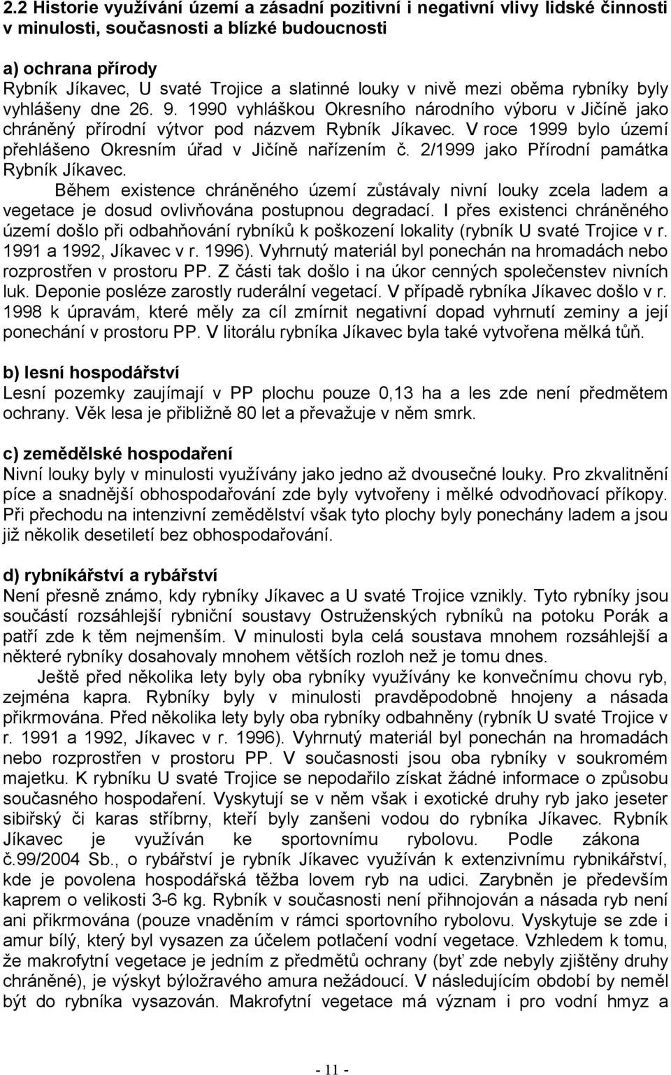 V roce 1999 bylo území přehlášeno Okresním úřad v Jičíně nařízením č. 2/1999 jako Přírodní památka Rybník Jíkavec.