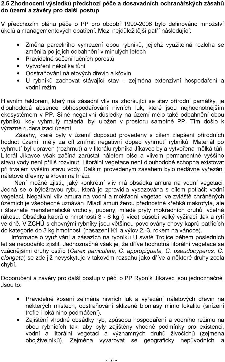 Mezi nejdůležitější patří následující: Změna parcelního vymezení obou rybníků, jejichž využitelná rozloha se změnila po jejich odbahnění v minulých letech Pravidelné sečení lučních ů Vytvoření