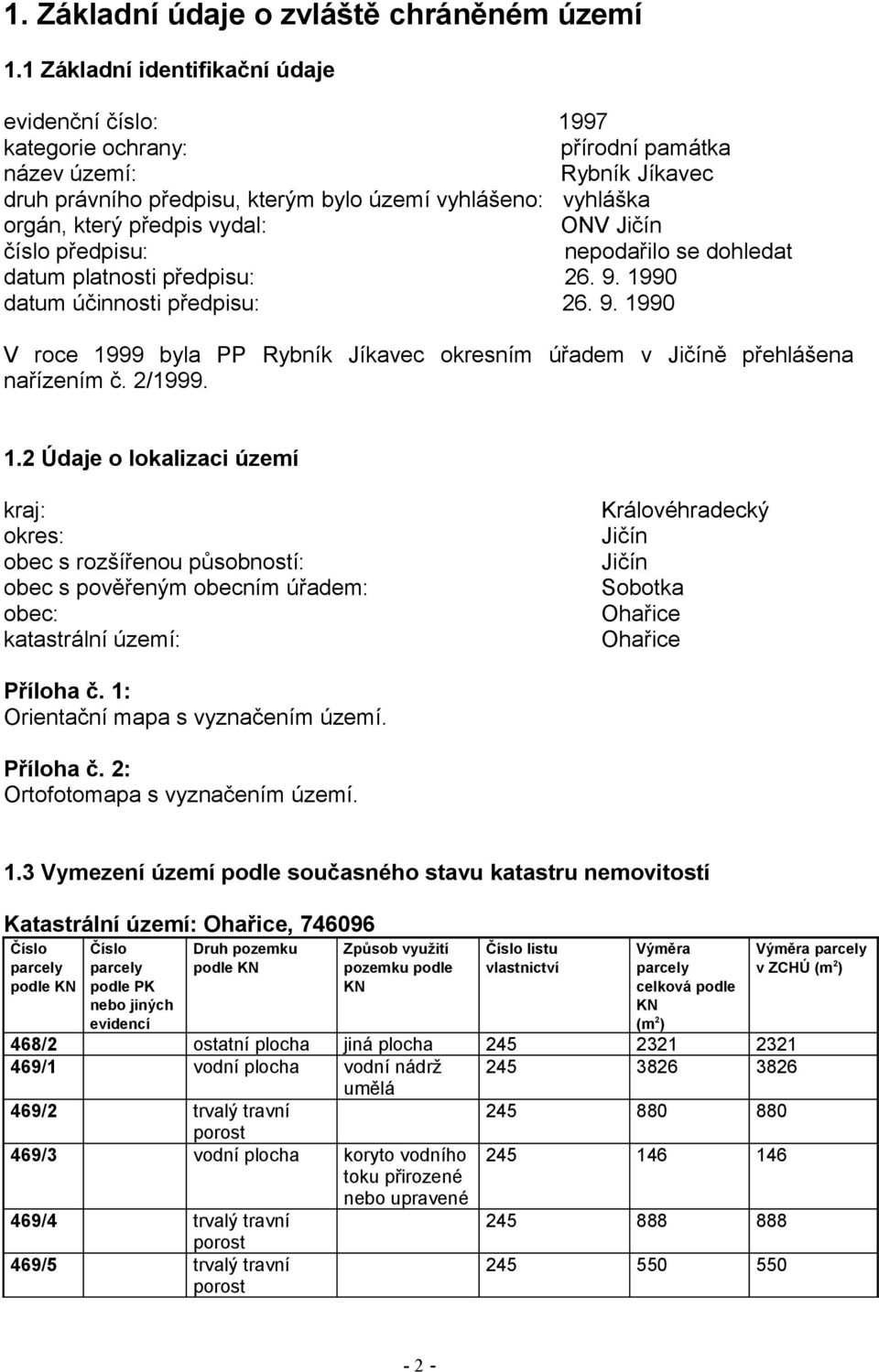 vydal: ONV Jičín číslo předpisu: nepodařilo se dohledat datum platnosti předpisu: 26. 9. 1990 datum účinnosti předpisu: 26. 9. 1990 V roce 1999 byla PP Rybník Jíkavec okresním úřadem v Jičíně přehlášena nařízením č.