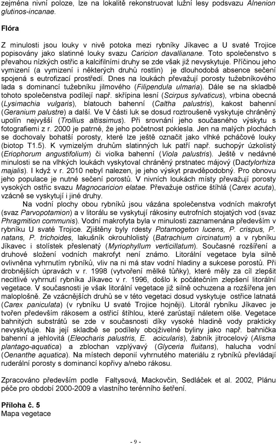 Toto společenstvo s převahou nízkých ostřic a kalcifilními druhy se zde však již nevyskytuje.