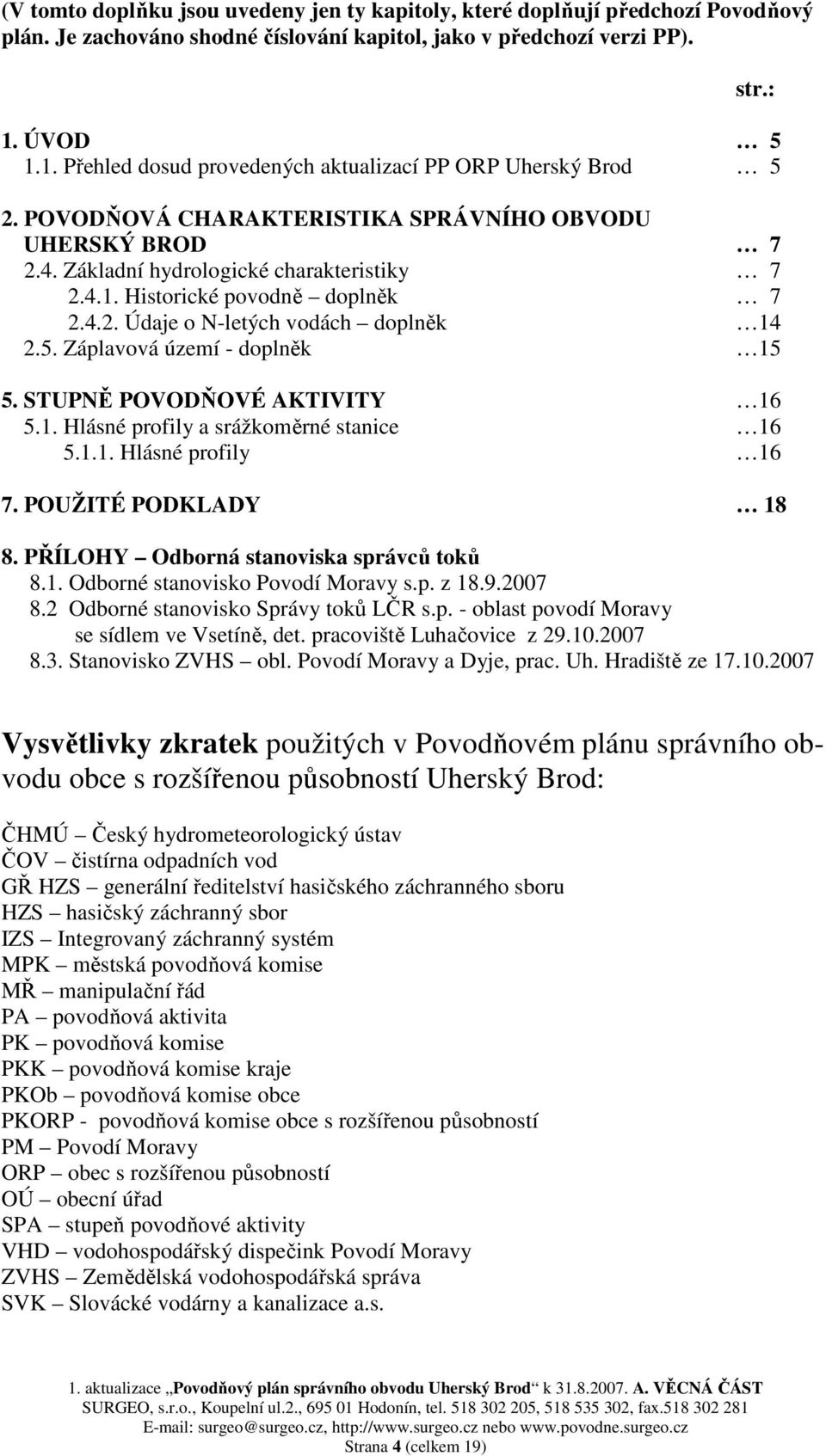 4.2. Údaje o N-letých vodách doplněk 14 2.5. Záplavová území - doplněk 15 5. STUPNĚ POVODŇOVÉ AKTIVITY 16 5.1. Hlásné profily a srážkoměrné stanice 16 5.1.1. Hlásné profily 16 7.