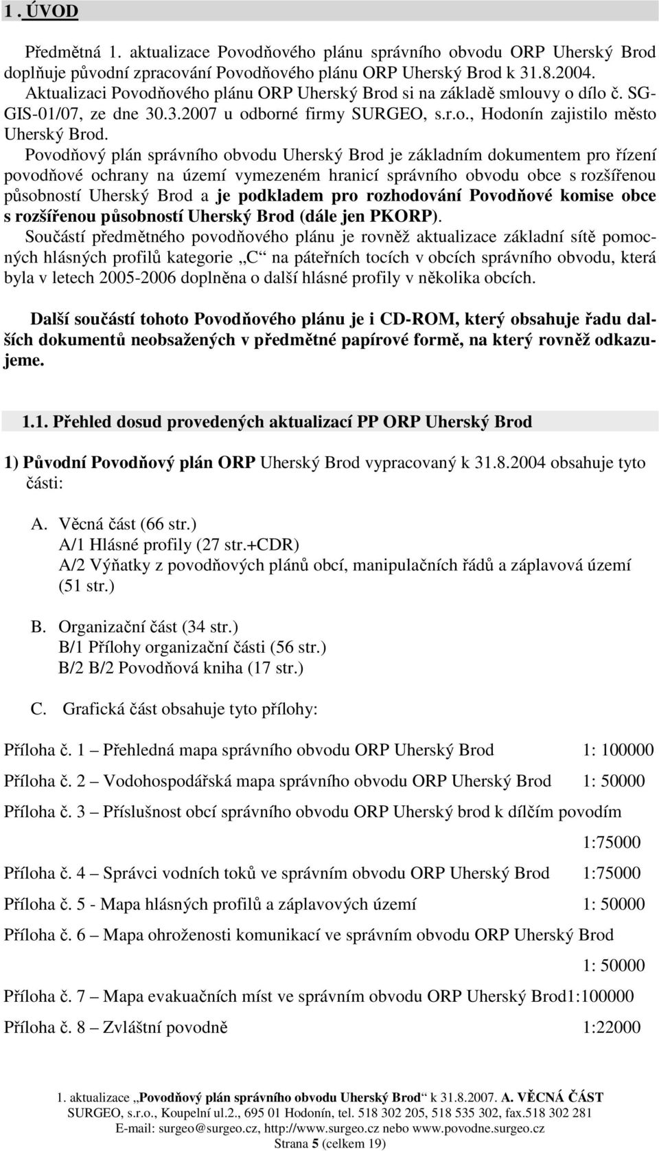 Povodňový plán správního obvodu Uherský Brod je základním dokumentem pro řízení povodňové ochrany na území vymezeném hranicí správního obvodu obce s rozšířenou působností Uherský Brod a je podkladem