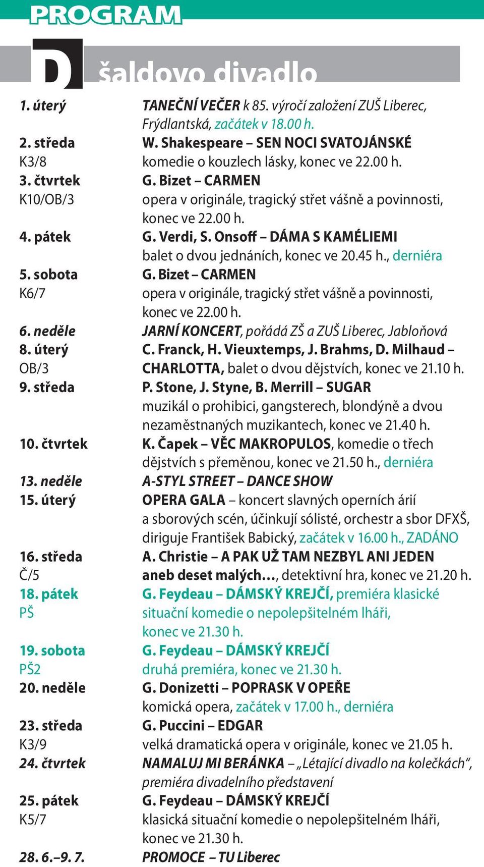 , derniéra 5. sobota G. Bizet CARMEN K6/7 opera v originále, tragický střet vášně a povinnosti, konec ve 22.00 h. 6. neděle JARNÍ KONCERT, pořádá ZŠ a ZUŠ Liberec, Jabloňová 8. úterý C. Franck, H.