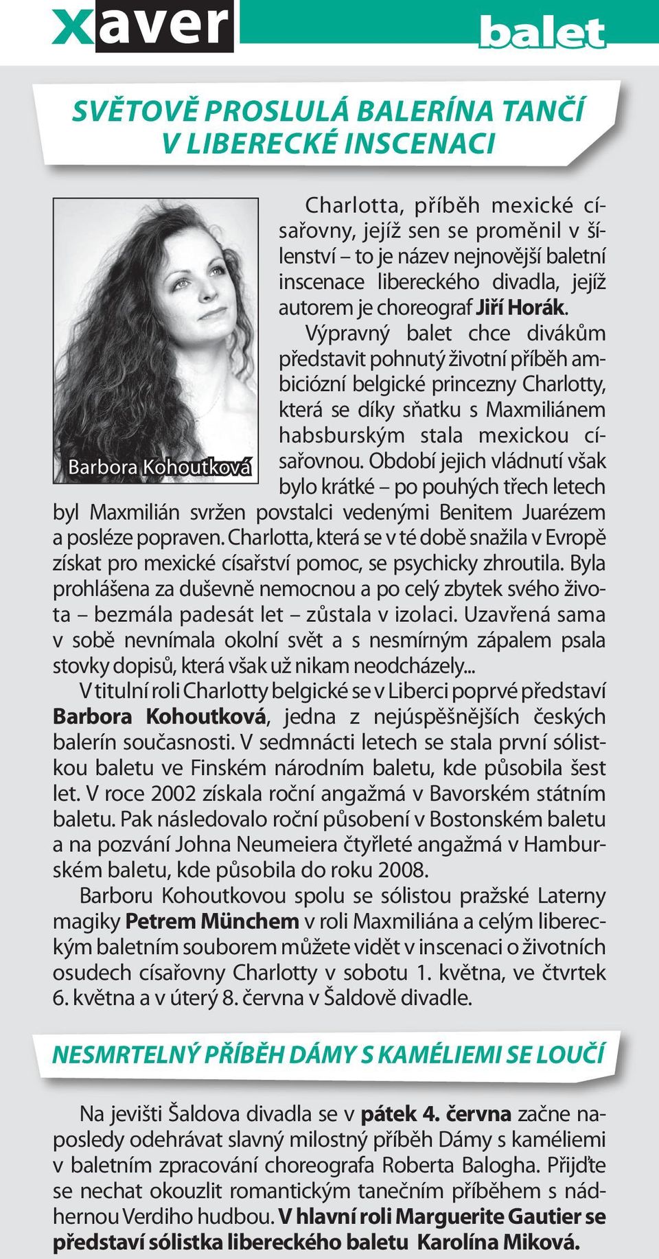 Výpravný balet chce divákům představit pohnutý životní příběh ambiciózní belgické princezny Charlotty, která se díky sňatku s Maxmiliánem habsburským stala mexickou císařovnou.