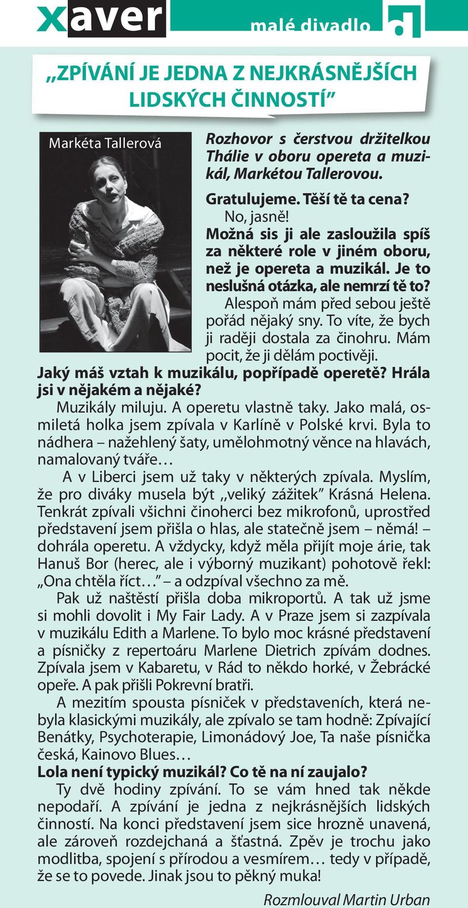 To víte, že bych ji raději dostala za činohru. Mám pocit, že ji dělám poctivěji. Jaký máš vztah k muzikálu, popřípadě operetě? Hrála jsi v nějakém a nějaké? Muzikály miluju. A operetu vlastně taky.