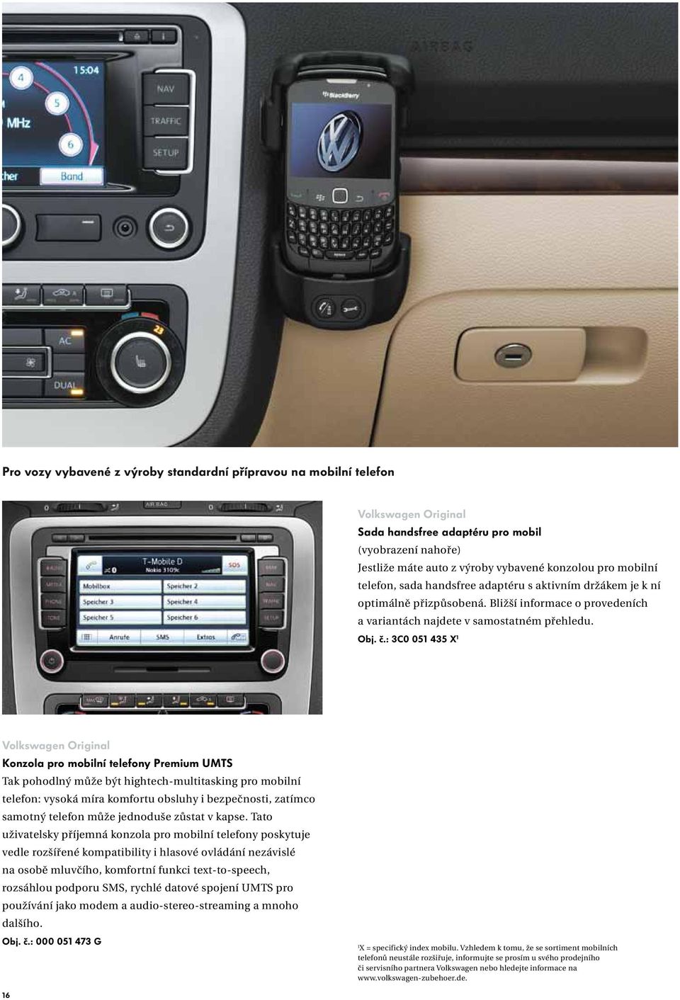 : 3C0 051 435 X 1 Konzola pro mobilní telefony Premium UMTS Tak pohodlný může být hightech-multitasking pro mobilní telefon: vysoká míra komfortu obsluhy i bezpečnosti, zatímco samotný telefon může