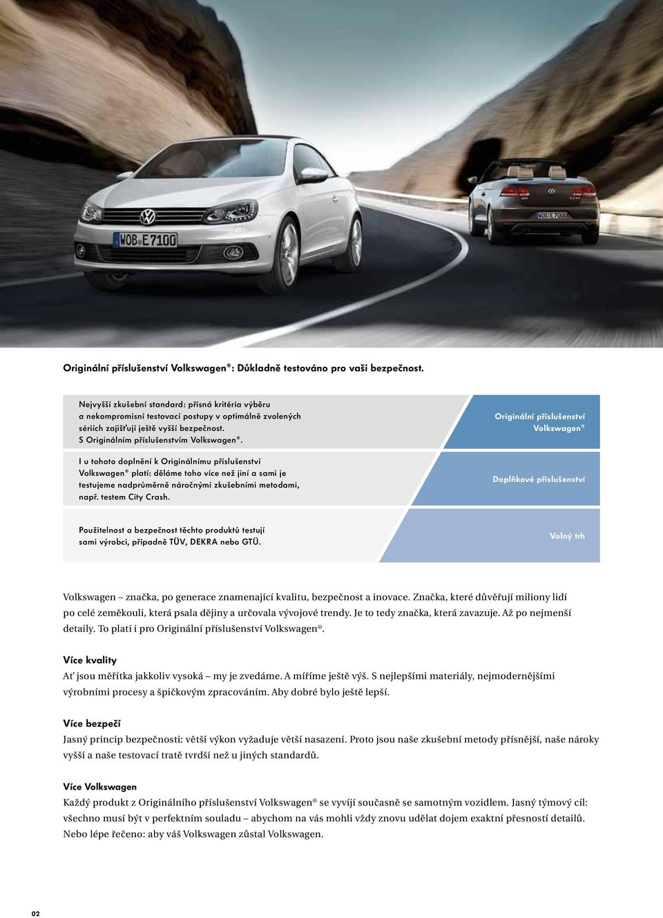 I u tohoto doplnění k Originálnímu příslušenství Volkswagen platí: děláme toho více než jiní a sami je testujeme nadprůměrně náročnými zkušebními metodami, např. testem City Crash.