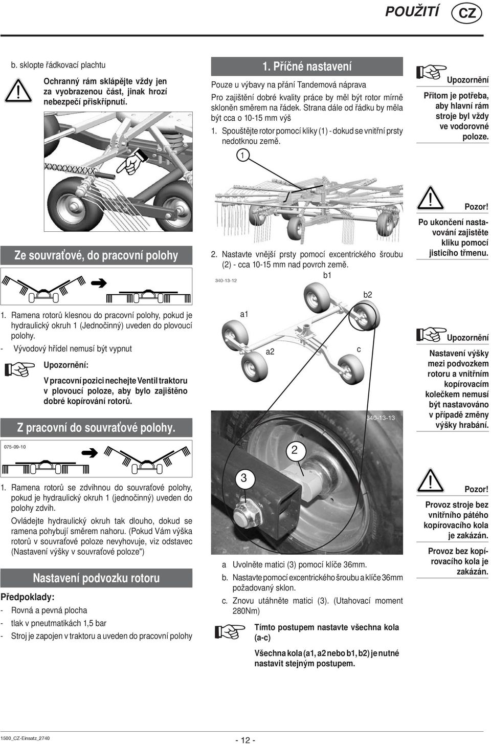 Spouštějte rotor pomocí kliky () - dokud se vnitřní prsty nedotknou země. Upozornění Přitom je potřeba, aby hlavní rám stroje byl vždy ve vodorovné poloze. Ze souvraťové, do pracovní polohy 2.