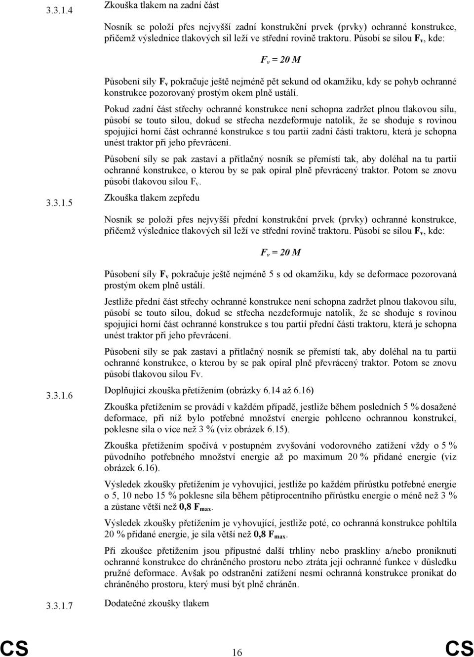 Pokud zadní část střechy ochranné konstrukce není schopna zadržet plnou tlakovou sílu, působí se touto silou, dokud se střecha nezdeformuje natolik, že se shoduje s rovinou spojující horní část