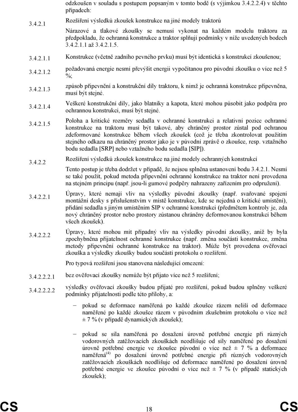 4) v těchto případech: Rozšíření výsledků zkoušek konstrukce na jiné modely traktorů Nárazové a tlakové zkoušky se nemusí vykonat na každém modelu traktoru za předpokladu, že ochranná konstrukce a