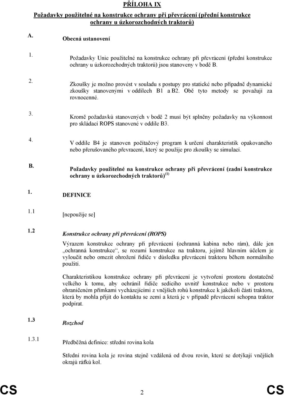 Zkoušky je možno provést v souladu s postupy pro statické nebo případně dynamické zkoušky stanovenými v oddílech B1 a B2. Obě tyto metody se považují za rovnocenné.