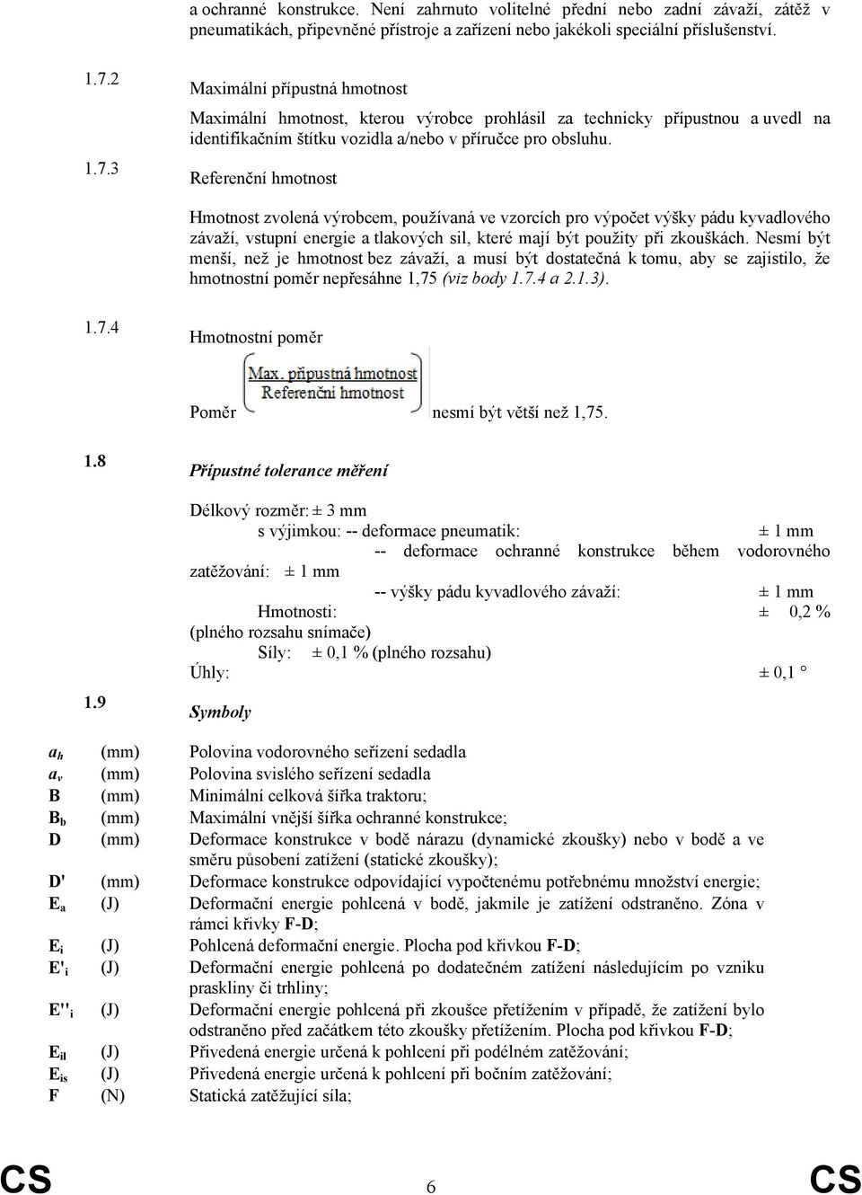 Referenční hmotnost Hmotnost zvolená výrobcem, používaná ve vzorcích pro výpočet výšky pádu kyvadlového závaží, vstupní energie a tlakových sil, které mají být použity při zkouškách.