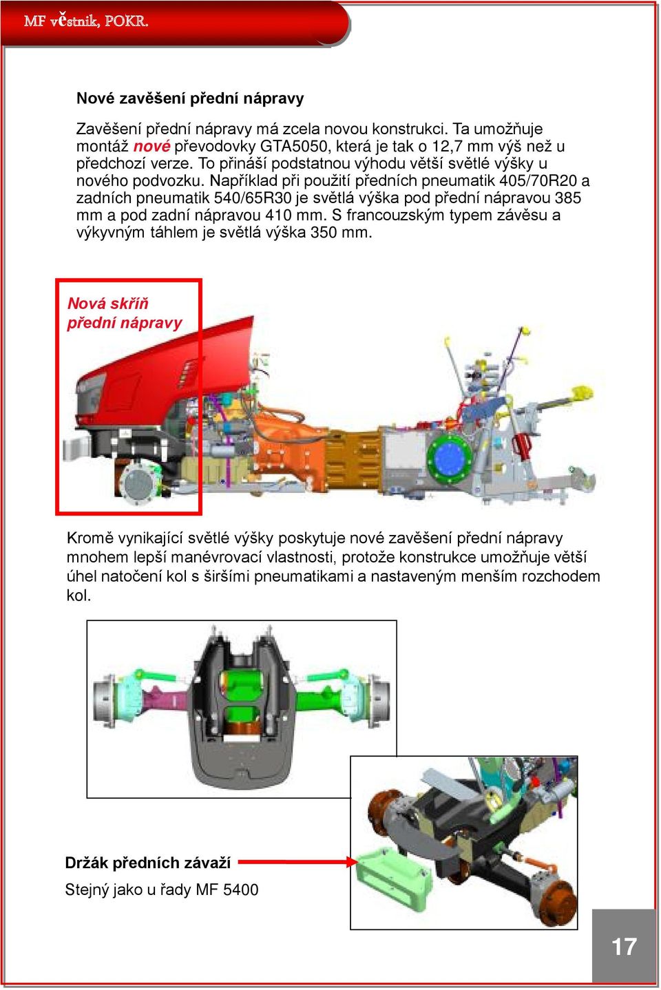 Například při použití předních pneumatik 405/70R20 a zadních pneumatik 540/65R30 je světlá výška pod přední nápravou 385 mm a pod zadní nápravou 410 mm.