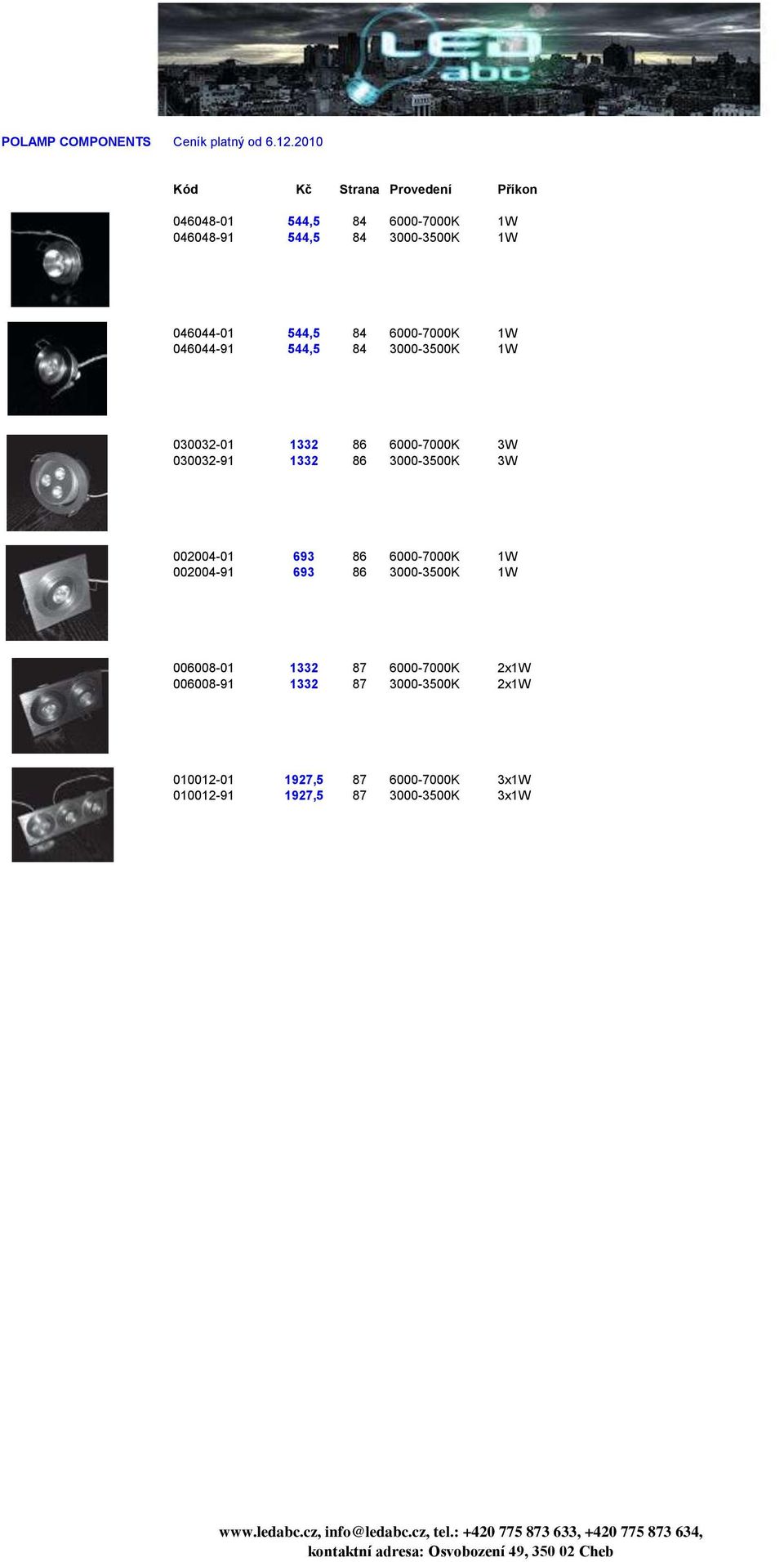 84 6000-7000K 1W 046044-91 544,5 84 3000-3500K 1W 030032-01 1332 86 6000-7000K 3W 030032-91 1332 86 3000-3500K 3W