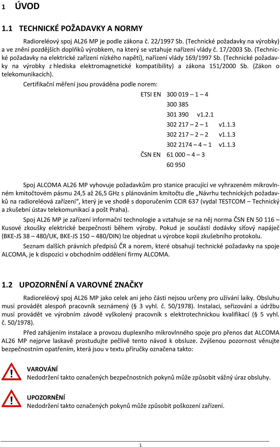 (Technické požadavky na elektrické zařízení nízkého napětí), nařízení vlády 169/1997 Sb. (Technické požadavky na výrobky z hlediska elektromagnetické kompatibility) a zákona 151/2000 Sb.