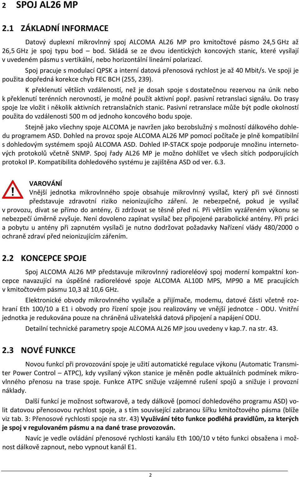 Spoj pracuje s modulací QPSK a interní datová přenosová rychlost je až 40 Mbit/s. Ve spoji je použita dopředná korekce chyb FEC BCH (255, 239).
