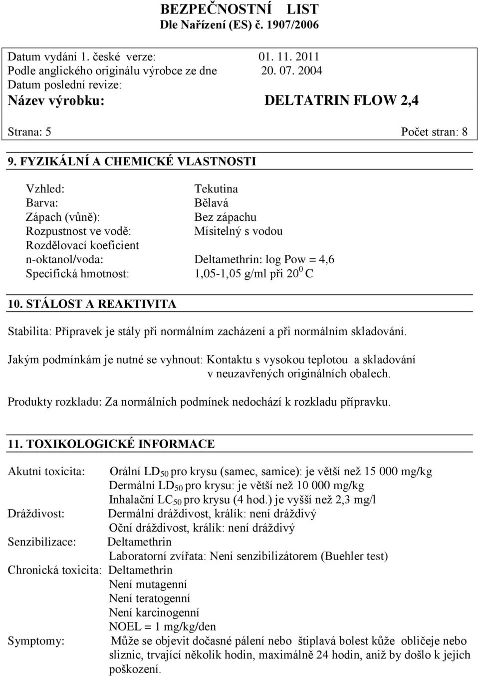 Deltamethrin: log Pow = 4,6 1,05-1,05 g/ml při 20 0 C 10. STÁLOST A REAKTIVITA Stabilita: Přípravek je stály při normálním zacházení a při normálním skladování.