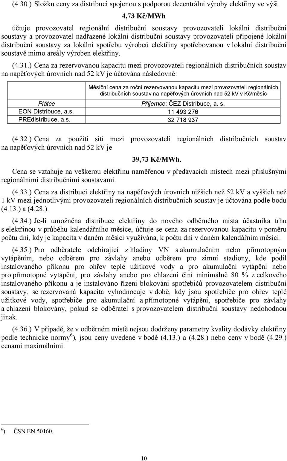 provozovatel nadřazené lokální distribuční soustavy provozovateli připojené lokální distribuční soustavy za lokální spotřebu výrobců elektřiny spotřebovanou v lokální distribuční soustavě mimo areály