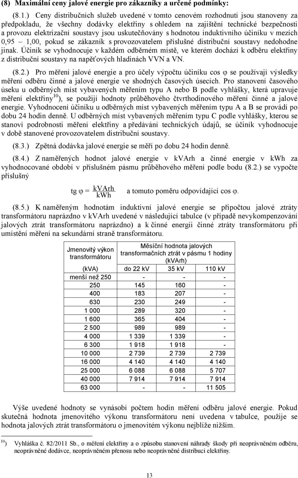 jsou uskutečňovány shodnotou induktivního účiníku v mezích 0,95 1,00, pokud se zákazník s provozovatelem příslušné distribuční soustavy nedohodne jinak.