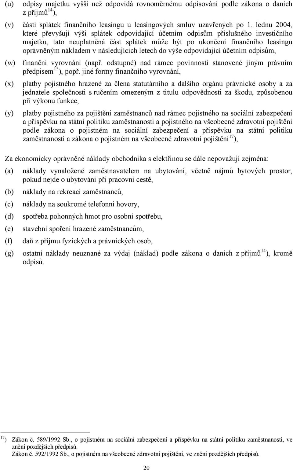 následujících letech do výše odpovídající účetním odpisům, (w) (x) (y) finanční vyrovnání (např. odstupné) nad rámec povinnosti stanovené jiným právním předpisem 15 ), popř.