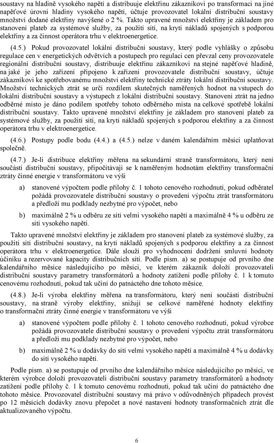 Takto upravené množství elektřiny je základem pro stanovení plateb za systémové služby, za použití sítí, na krytí nákladů spojených s podporou elektřiny a za činnost operátora trhu v