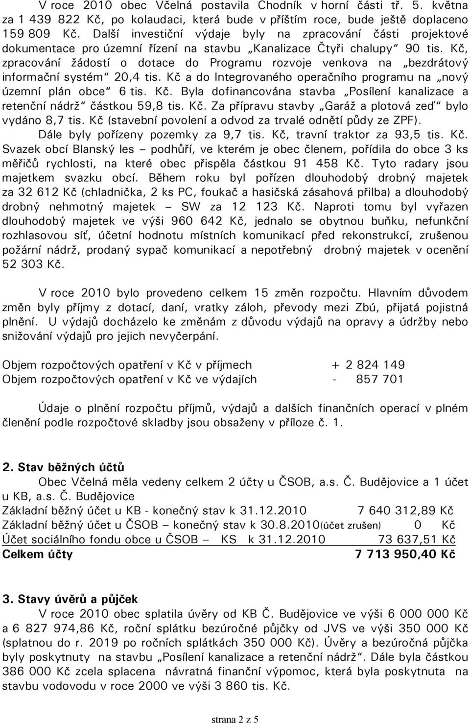 Kč, zpracování žádostí o dotace do Programu rozvoje venkova na bezdrátový informační systém 20,4 tis. Kč a do Integrovaného operačního programu na nový územní plán obce 6 tis. Kč. Byla dofinancována stavba Posílení kanalizace a retenční nádrž částkou 59,8 tis.