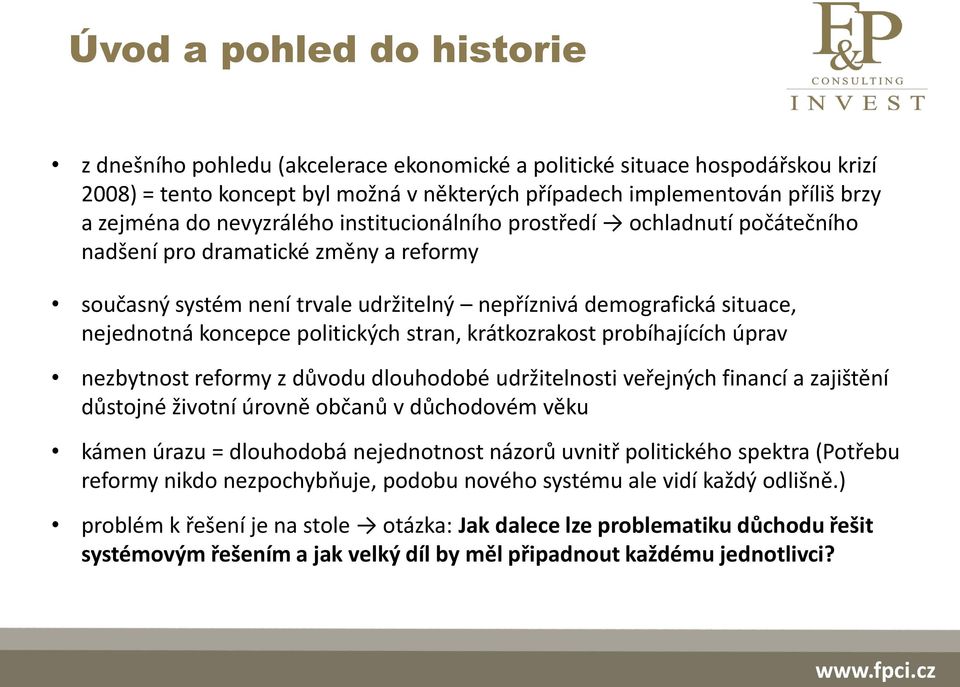 politických stran, krátkozrakost probíhajících úprav nezbytnost reformy z důvodu dlouhodobé udržitelnosti veřejných financí a zajištění důstojné životní úrovně občanů v důchodovém věku kámen úrazu =