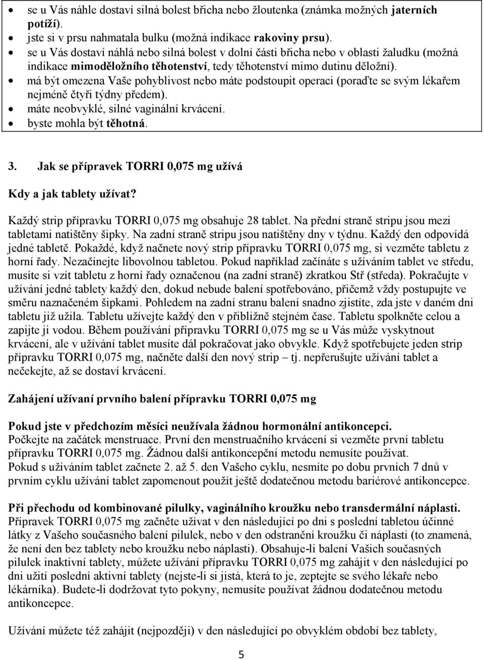 má být omezena Vaše pohyblivost nebo máte podstoupit operaci (poraďte se svým lékařem nejméně čtyři týdny předem). máte neobvyklé, silné vaginální krvácení. byste mohla být těhotná. 3.