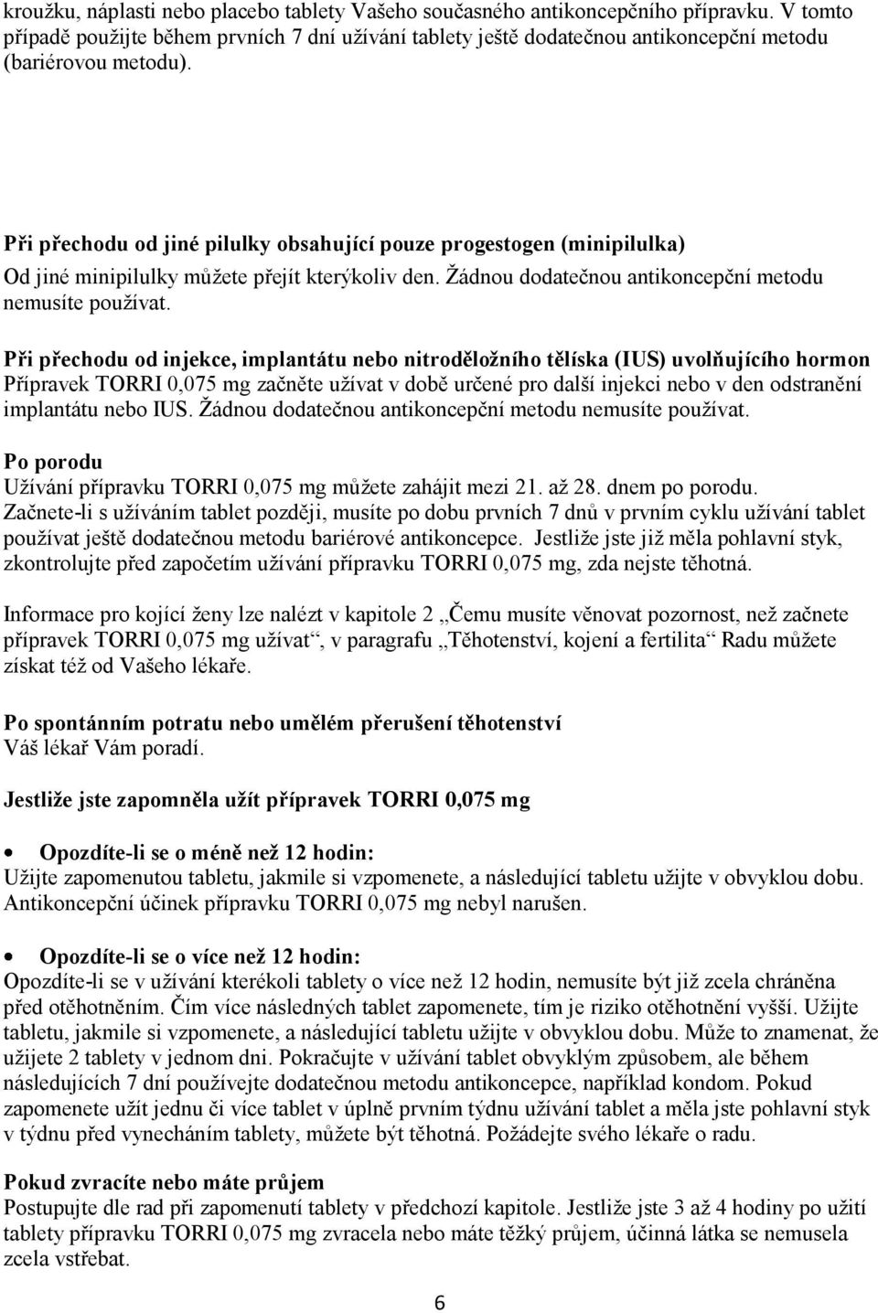 Při přechodu od jiné pilulky obsahující pouze progestogen (minipilulka) Od jiné minipilulky můžete přejít kterýkoliv den. Žádnou dodatečnou antikoncepční metodu nemusíte používat.