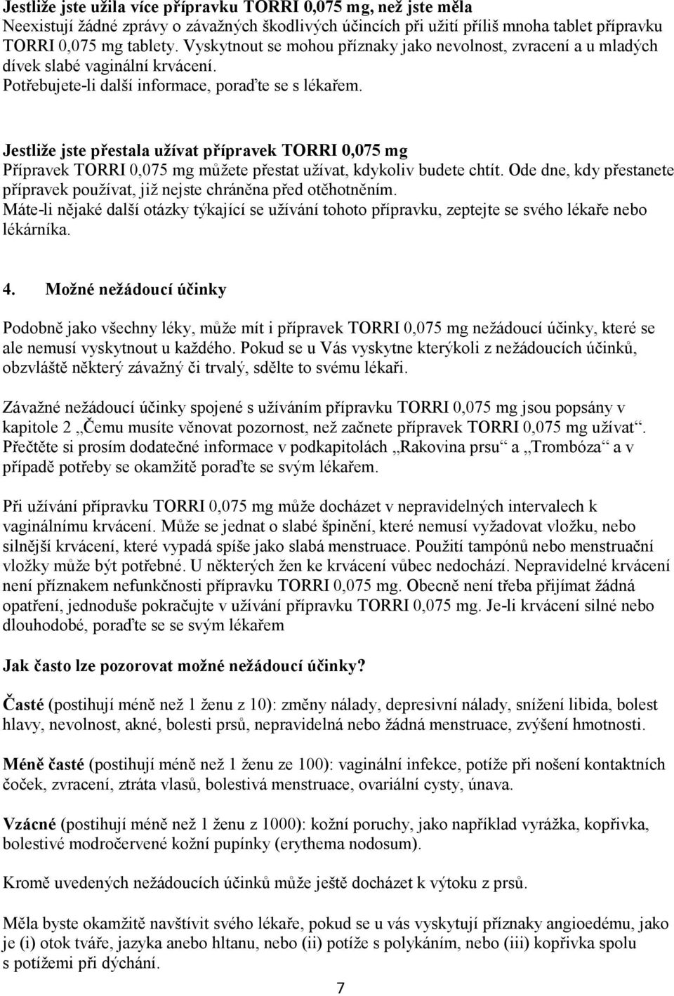 Jestliže jste přestala užívat přípravek TORRI 0,075 mg Přípravek TORRI 0,075 mg můžete přestat užívat, kdykoliv budete chtít.