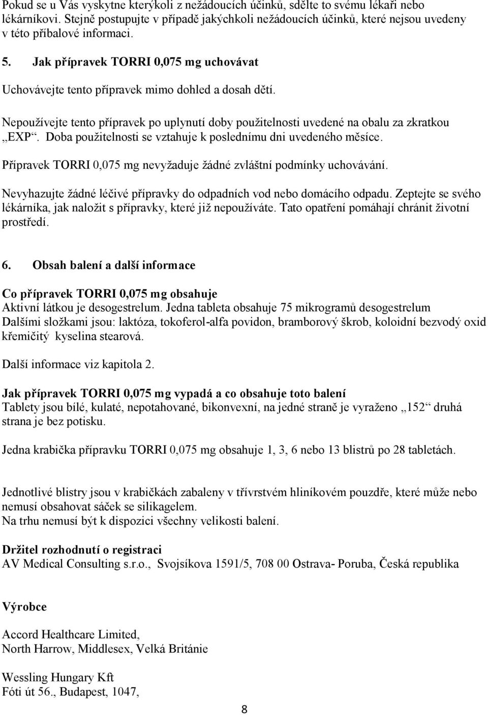 Jak přípravek TORRI 0,075 mg uchovávat Uchovávejte tento přípravek mimo dohled a dosah dětí. Nepoužívejte tento přípravek po uplynutí doby použitelnosti uvedené na obalu za zkratkou EXP.