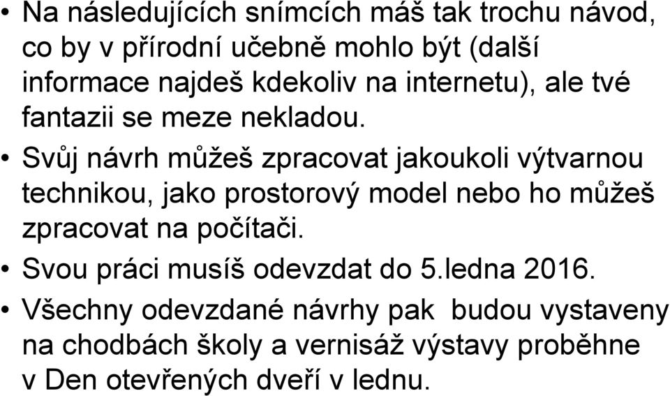 Svůj návrh můeš zpracovat jakoukoli výtvarnou technikou, jako prostorový model nebo ho můeš zpracovat na