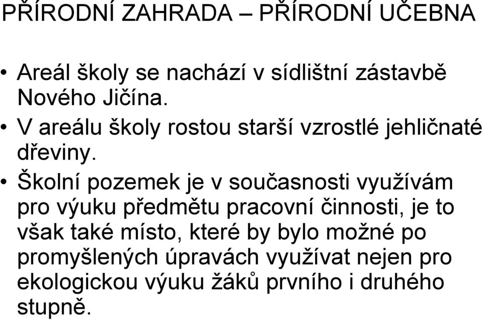 Školní pozemek je v souasnosti vyuívám pro výuku pedmtu pracovní innosti, je to však