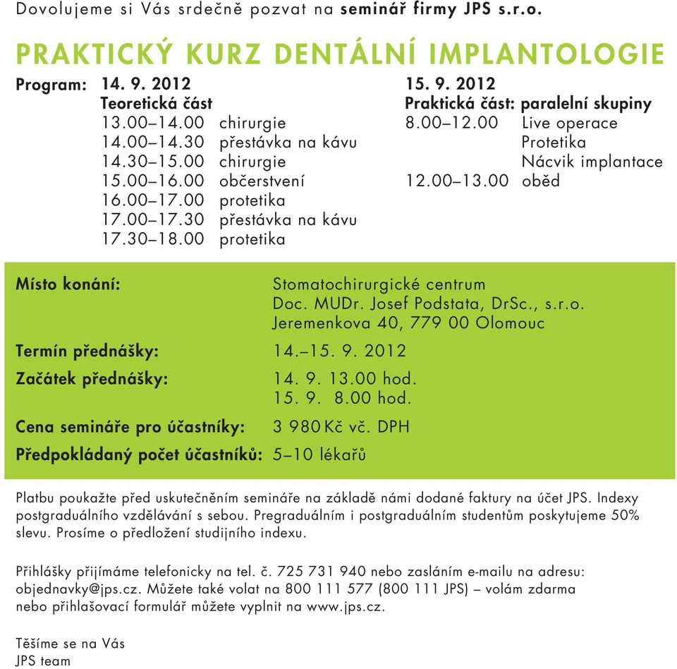 00 oběd Místo konání: Termín přednášky: 14. 15. 9. 2012 Začátek přednášky: Cena semináře pro účastníky: Stomatochirurgické centrum Doc. MUDr. Josef Podstata, DrSc., s.r.o. Jeremenkova 40, 779 00 Olomouc 14.